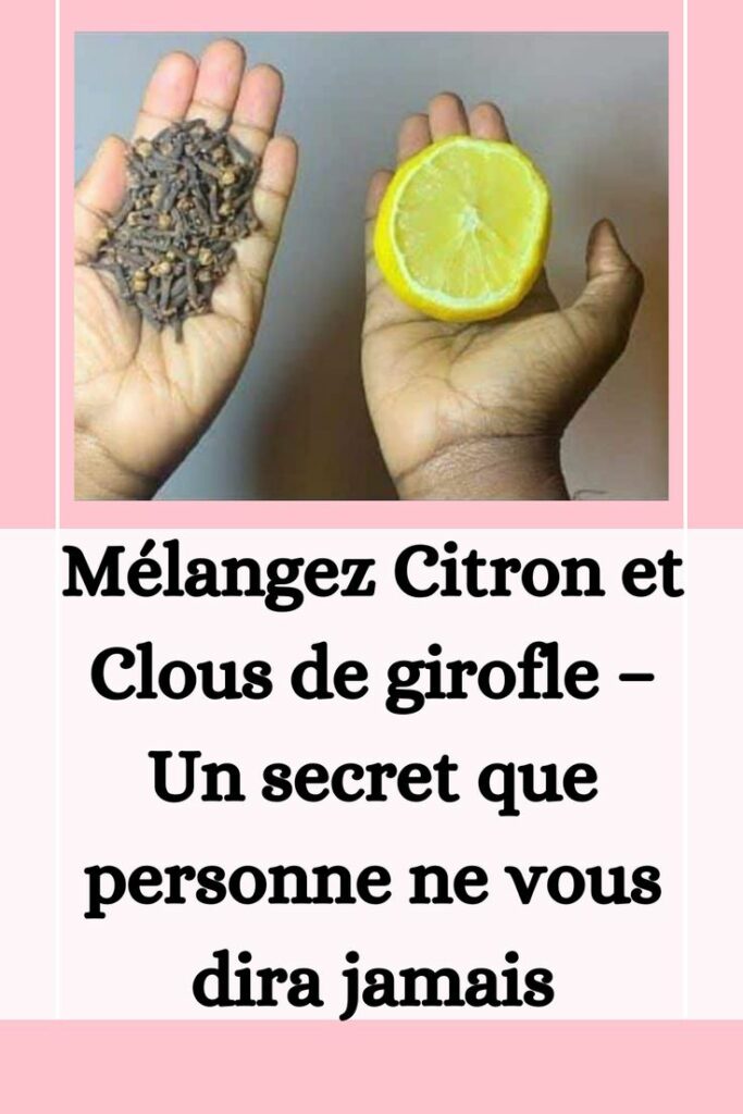 Mélangez Citron et Clous de girofle – Un secret que personne ne vous dira jamais