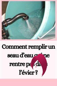 Comment remplir un seau d'eau qui ne rentre pas dans l'évier