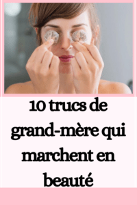 10 trucs de grand-mère qui marchent en beauté