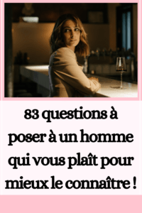 83 questions à poser à un homme qui vous plaît pour mieux le connaître !