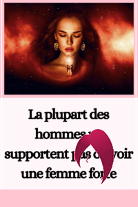 La plupart des hommes ne supportent pas d’avoir une femme forte