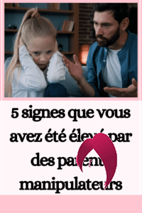 5 signes que vous avez été élevé par des parents manipulateurs