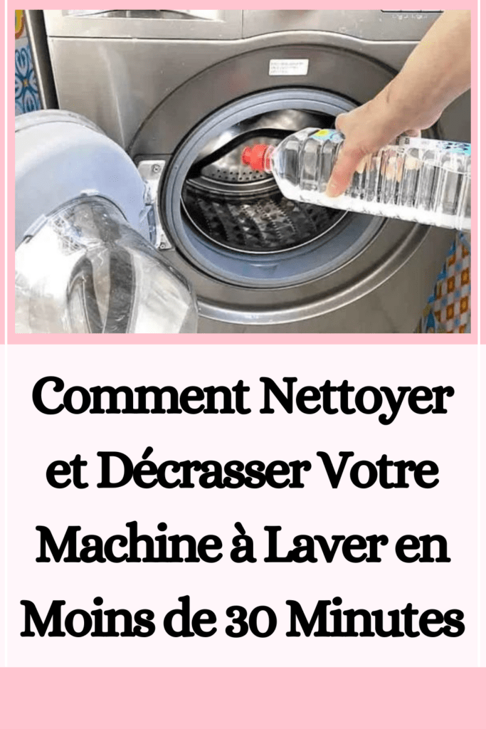 Comment Nettoyer et Décrasser Votre Machine à Laver en Moins de 30 Minutes