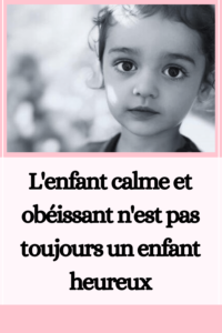 L'enfant calme et obéissant n'est pas toujours un enfant heureux