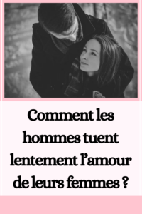 les hommes tuent lentement l’amour de leurs femmes