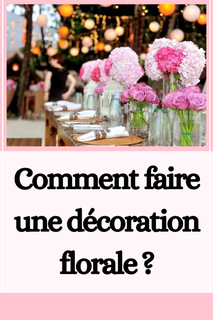 Comment faire une décoration florale ?