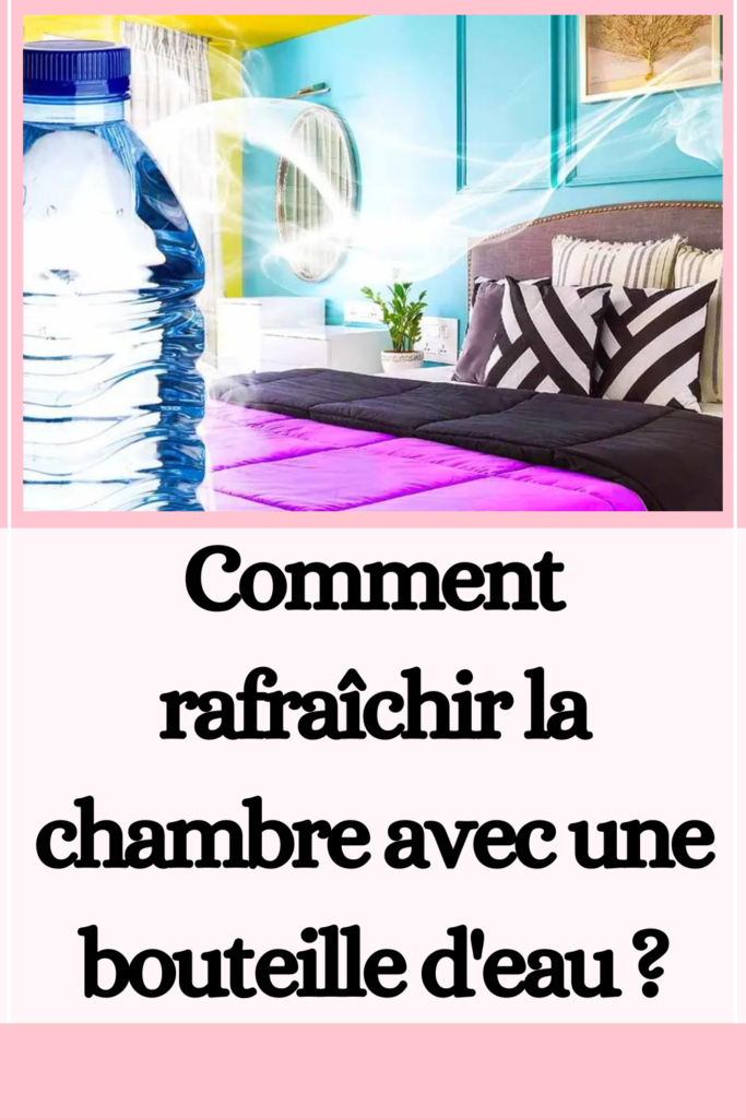 Comment rafraîchir la chambre avec une bouteille d'eau ?