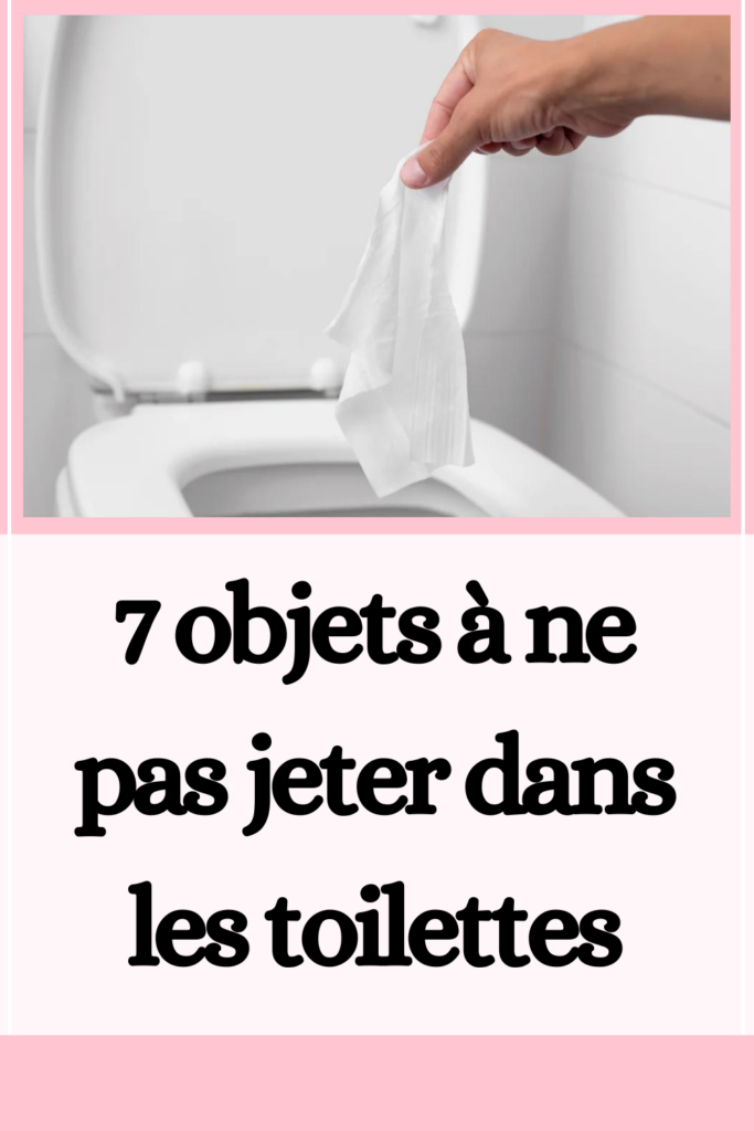 7 objets à ne pas jeter dans les toilettes