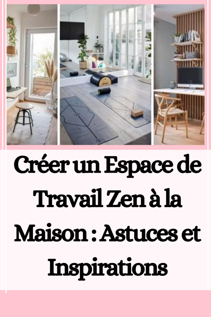 Créer un Espace de Travail Zen à la Maison : Astuces et Inspirations