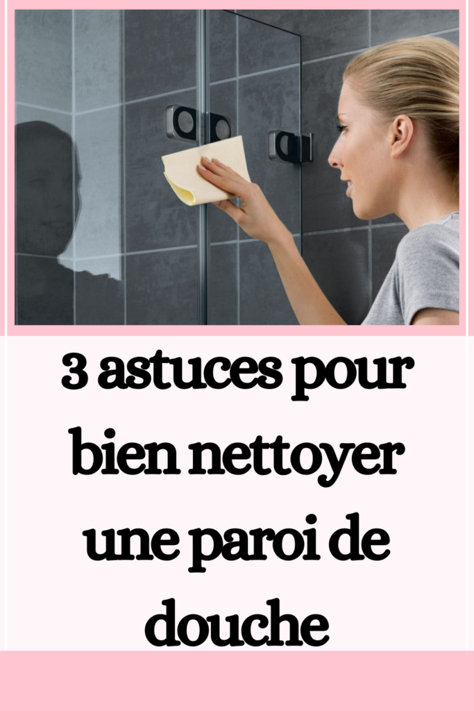 3 astuce pour bien nettoyer une paroi de douche
