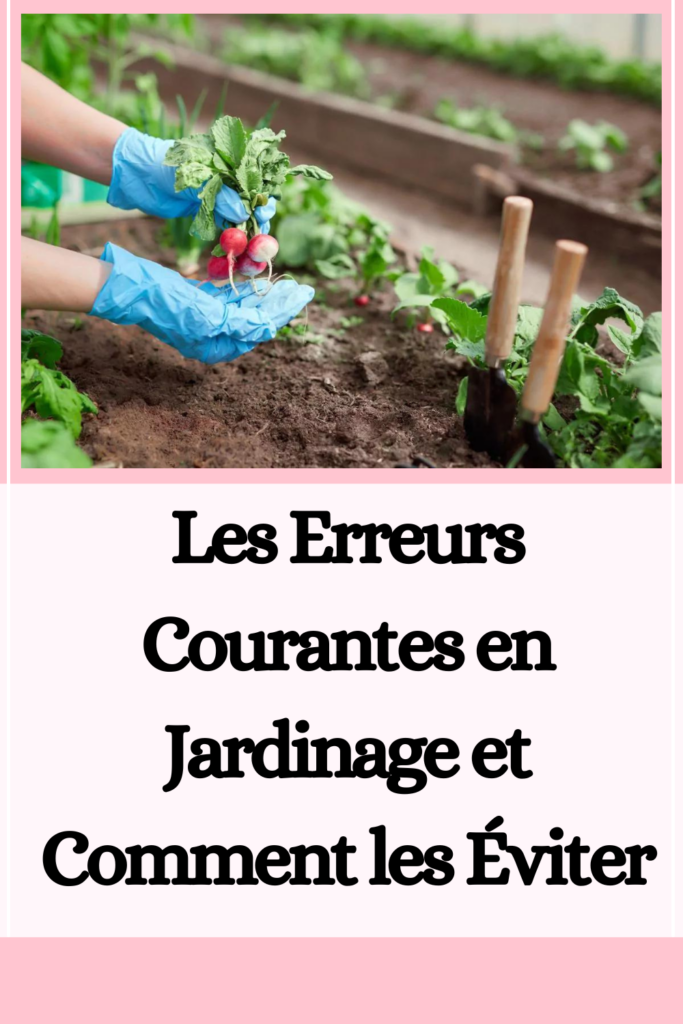 Les Erreurs Courantes en Jardinage et Comment les Éviter