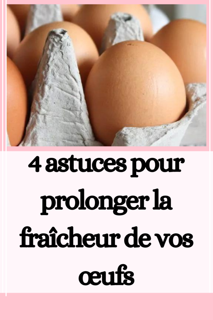 4 astuces pour prolonger la fraîcheur de vos œufs