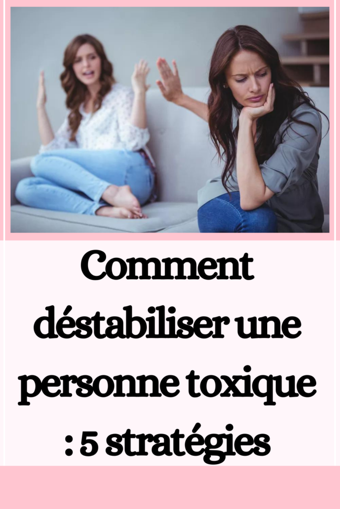 Comment déstabiliser une personne toxique