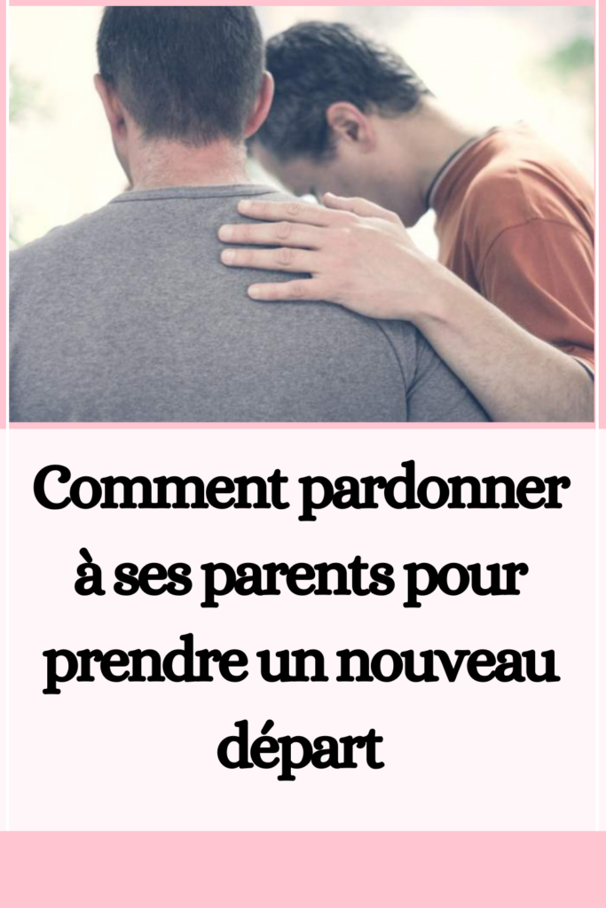 Comment pardonner à ses parents pour prendre un nouveau départ