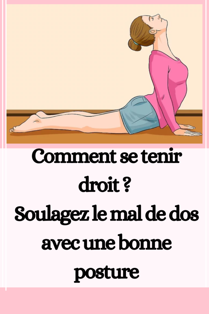 Comment se tenir droit ? Soulagez le mal de dos avec une bonne posture