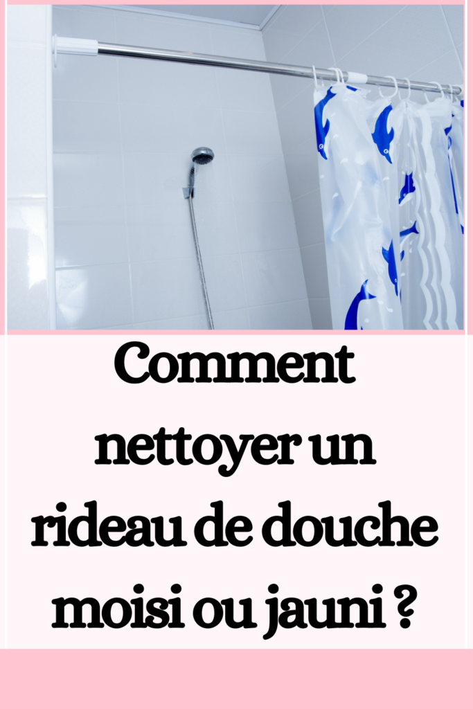 nettoyer un rideau de douche moisi ou jauni 