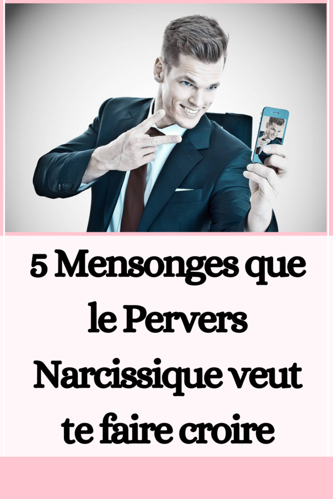 5 Mensonges que le Pervers Narcissique veut te faire croire