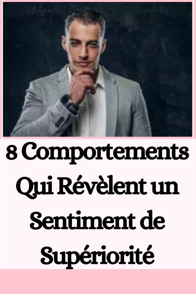  8 Comportements Qui Révèlent un Sentiment de Supériorité