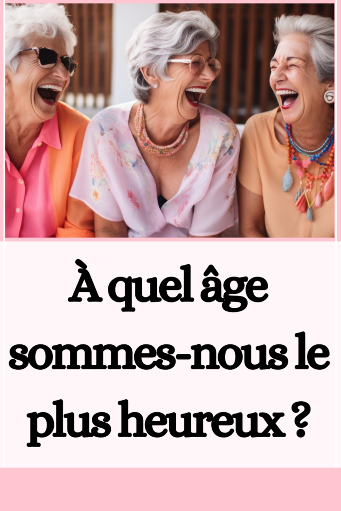 À quel âge sommes-nous le plus heureux