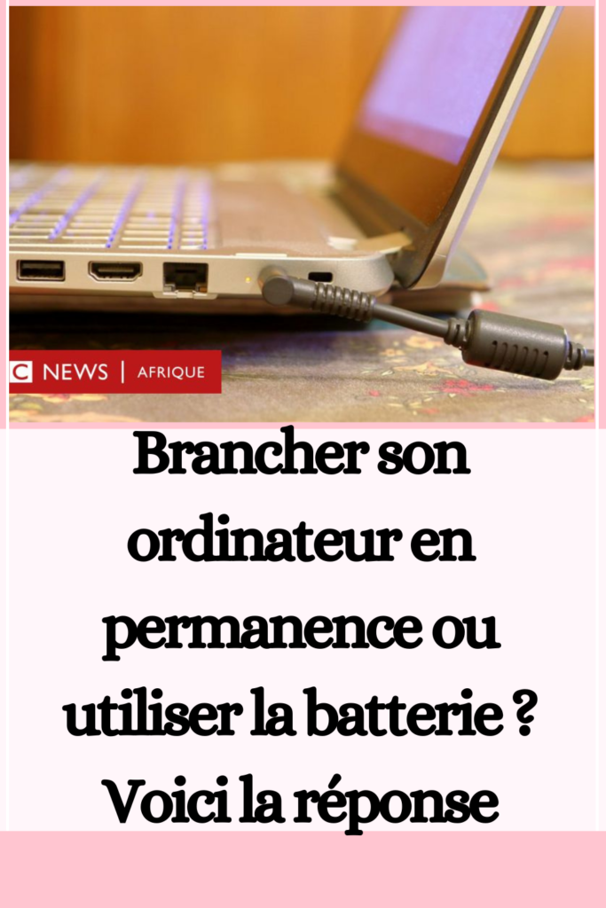 Brancher son ordinateur en permanence ou utiliser la batterie ?