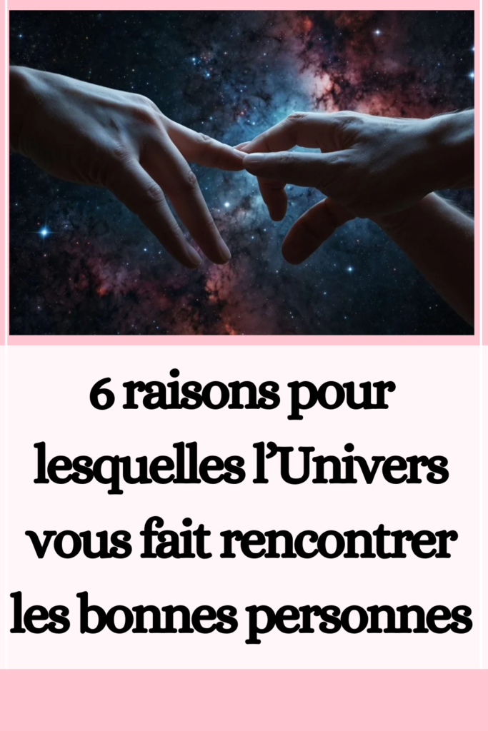 6 raisons pour lesquelles l’Univers vous fait rencontrer les bonnes personnes