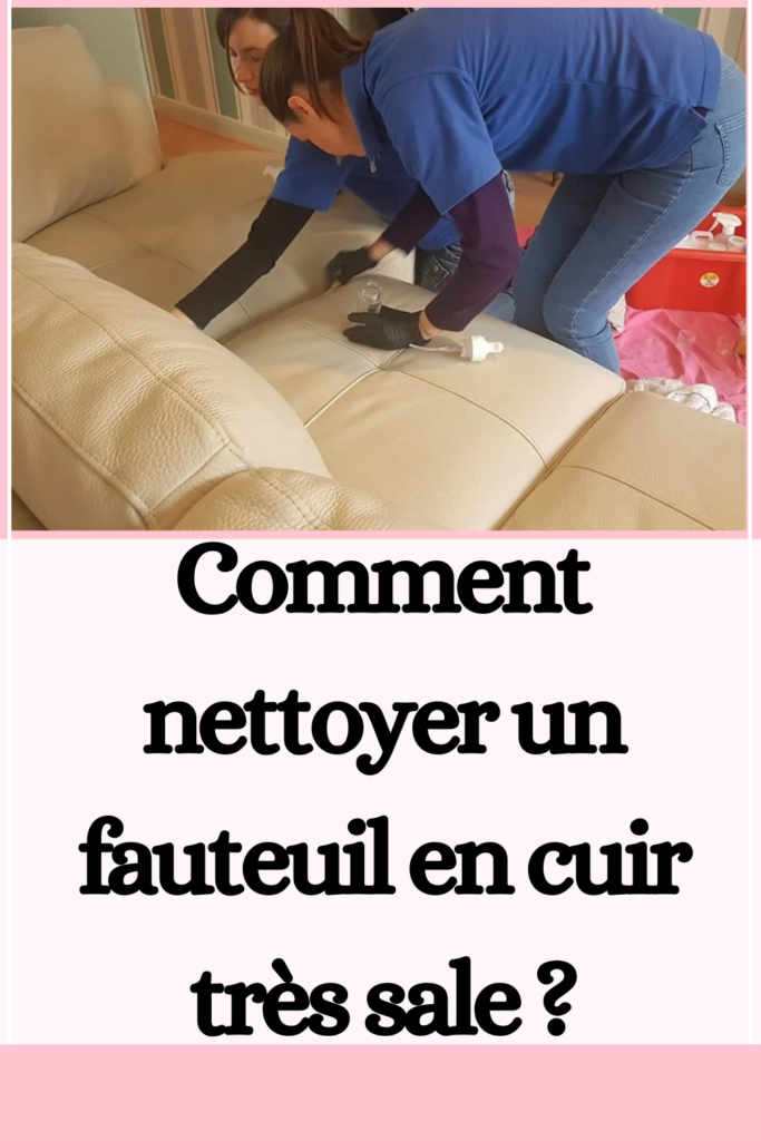 Comment nettoyer un fauteuil en cuir très sale ?
