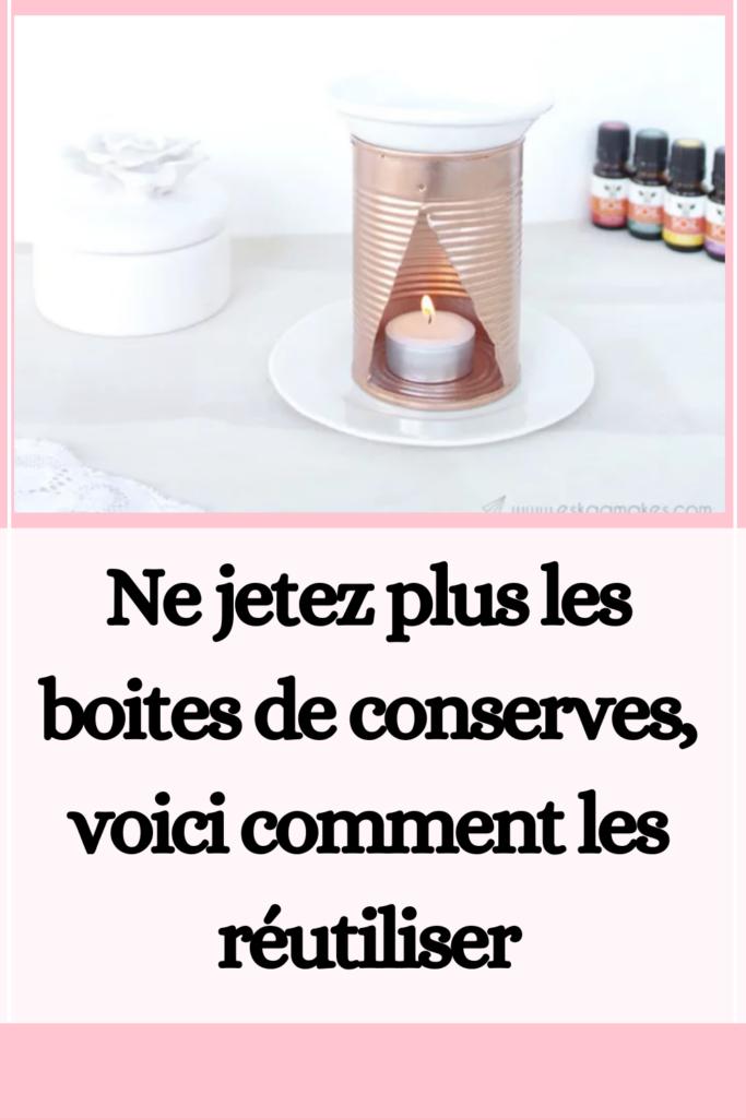 Ne jetez plus les boites de conserves, voici comment les réutiliser