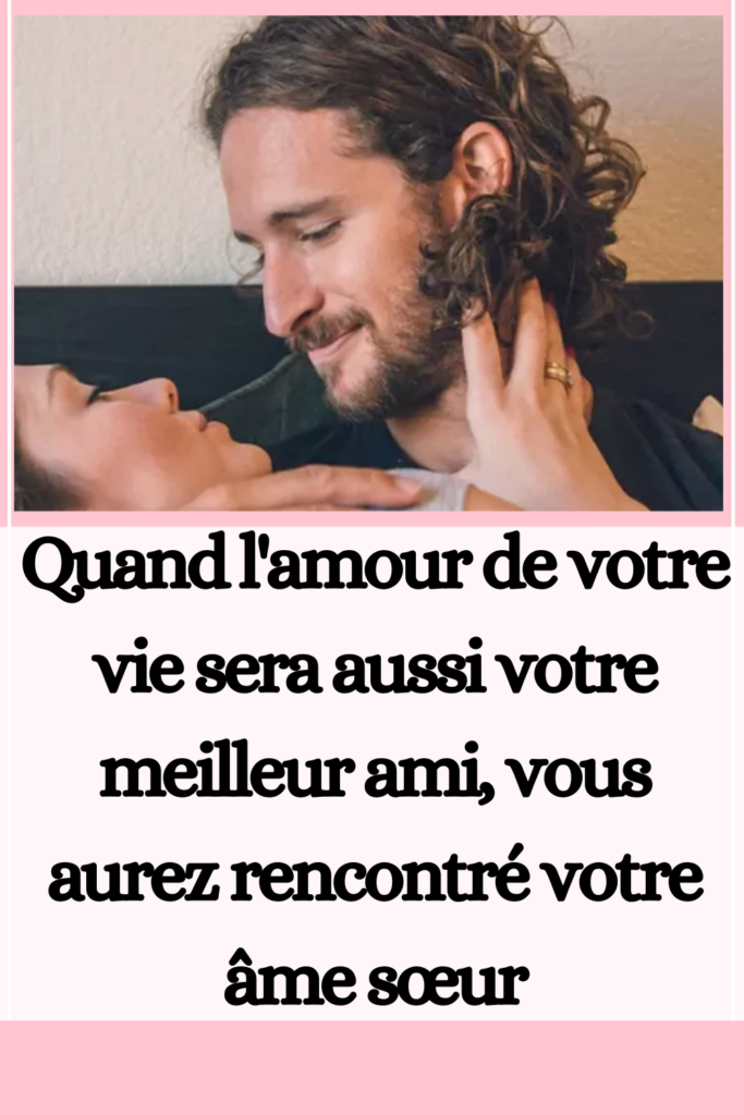 Quand l'amour de votre vie sera aussi votre meilleur ami