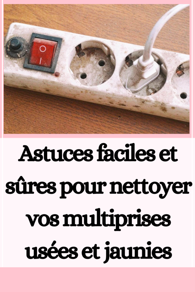 nettoyer vos multiprises usées et jaunies