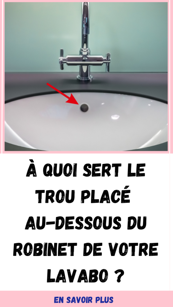 À quoi sert le trou placé au-dessous du robinet de votre lavabo ?