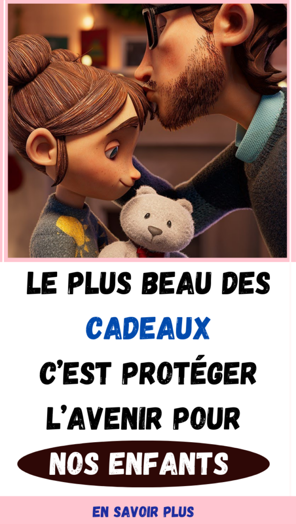 Le plus beau des cadeaux c’est protéger l’avenir pour nos enfants 