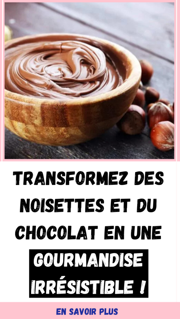 Transformez des noisettes et du chocolat en une gourmandise irrésistible !