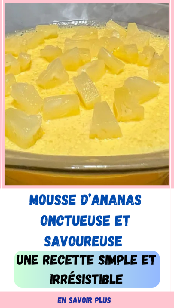 Mousse d’ananas onctueuse et savoureuse : une recette simple et irrésistible