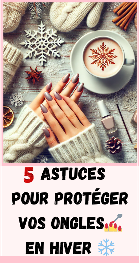 Pour Protéger Vos Ongles en Hiver