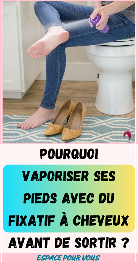 Pourquoi vaporiser ses pieds avec du fixatif à cheveux avant de sortir ?